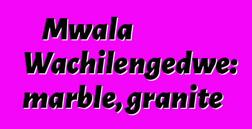 Mwala Wachilengedwe: marble, granite