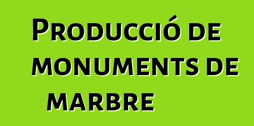 Producció de monuments de marbre