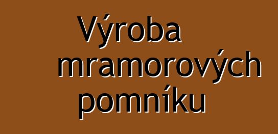 Výroba mramorových pomníků