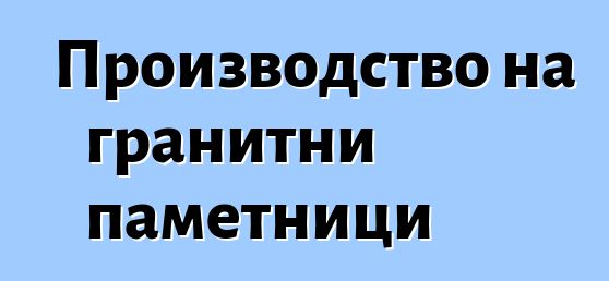 Производство на гранитни паметници