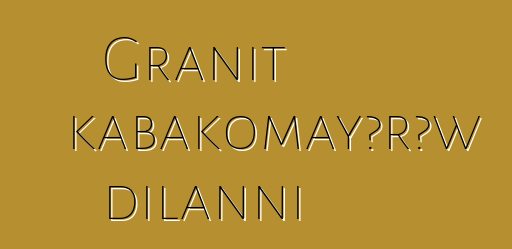 Granit kabakomayɔrɔw dilanni