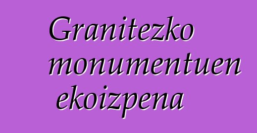 Granitezko monumentuen ekoizpena