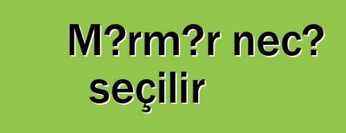 Mərmər necə seçilir