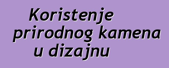 Korištenje prirodnog kamena u dizajnu