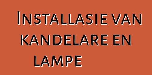 Installasie van kandelare en lampe