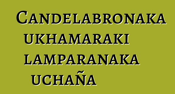 Candelabronaka ukhamaraki lamparanaka uchaña