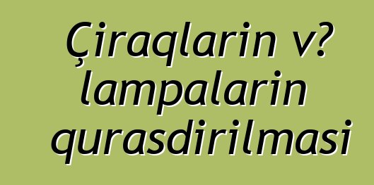 Çiraqların və lampaların quraşdırılması