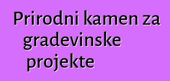 Prirodni kamen za građevinske projekte