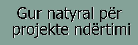 Gur natyral për projekte ndërtimi