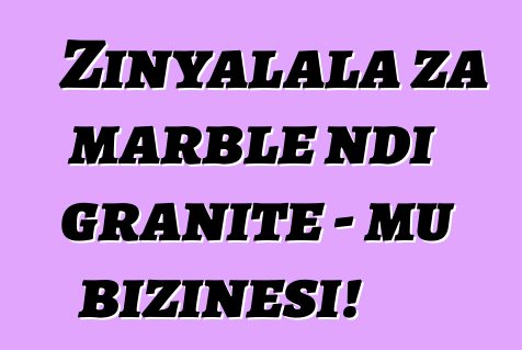 Zinyalala za marble ndi granite - mu bizinesi!