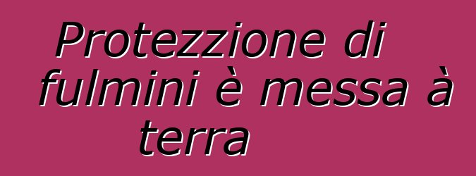 Protezzione di fulmini è messa à terra