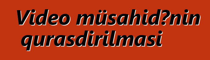 Video müşahidənin quraşdırılması