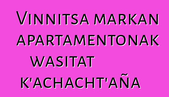 Vinnitsa markan apartamentonak wasitat k’achacht’aña