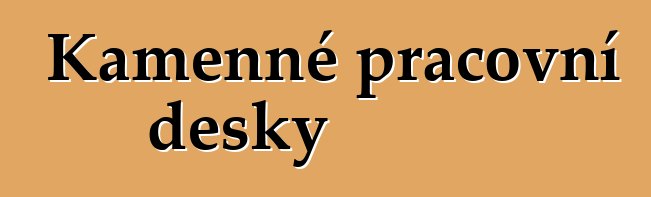 Kamenné pracovní desky