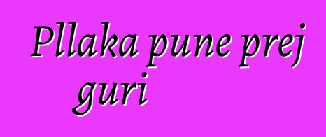 Pllaka pune prej guri