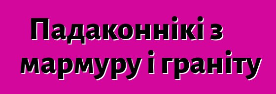 Падаконнікі з мармуру і граніту