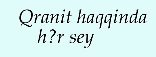 Qranit haqqında hər şey