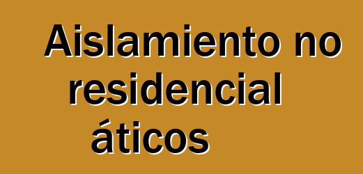 Aislamiento no residencial áticos