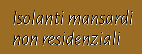 Isolanti mansardi non residenziali