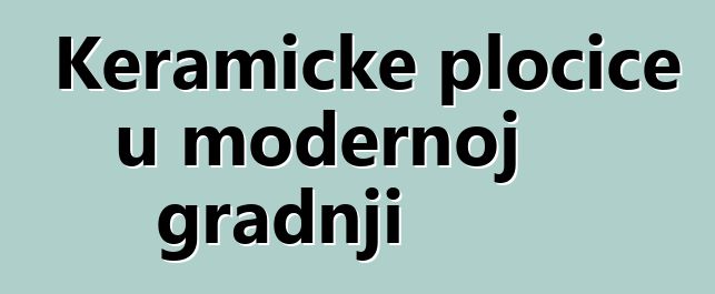 Keramičke pločice u modernoj gradnji