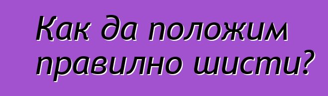 Как да положим правилно шисти?