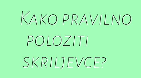 Kako pravilno položiti škriljevce?