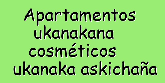 Apartamentos ukanakana cosméticos ukanaka askichaña