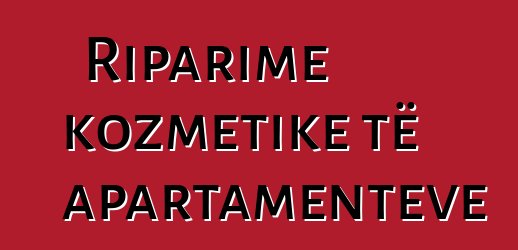 Riparime kozmetike të apartamenteve