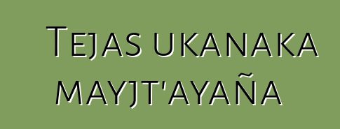 Tejas ukanaka mayjt’ayaña