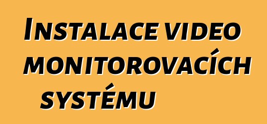 Instalace video monitorovacích systémů