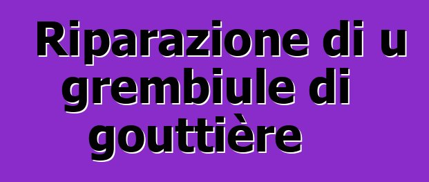 Riparazione di u grembiule di gouttière