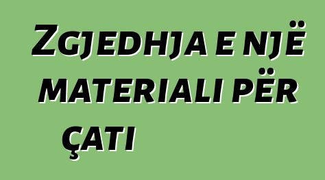 Zgjedhja e një materiali për çati