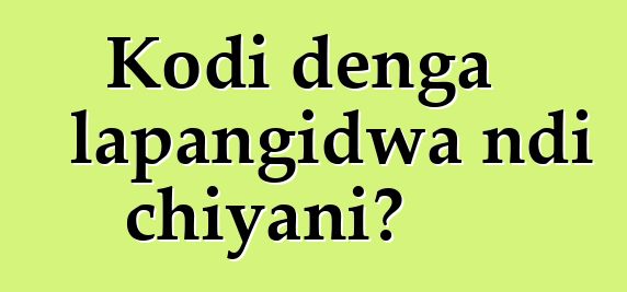 Kodi denga lapangidwa ndi chiyani?