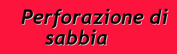 Perforazione di sabbia