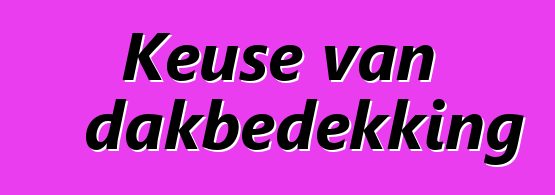 Keuse van dakbedekking