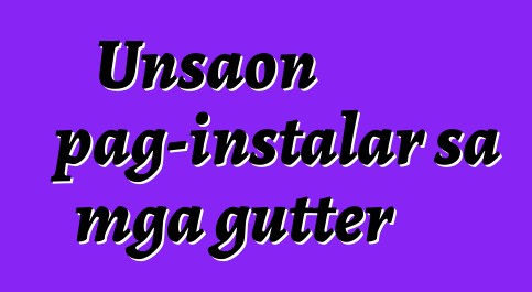 Unsaon pag-instalar sa mga gutter