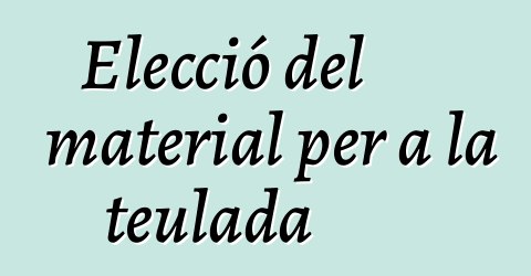 Elecció del material per a la teulada