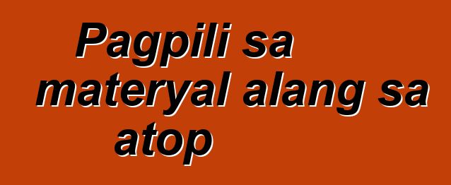 Pagpili sa materyal alang sa atop