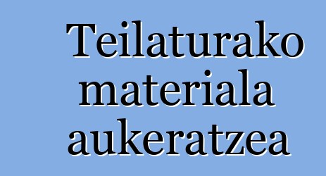 Teilaturako materiala aukeratzea