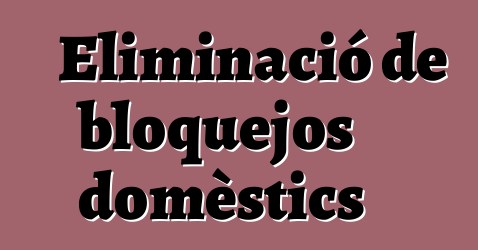 Eliminació de bloquejos domèstics