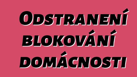 Odstranění blokování domácnosti