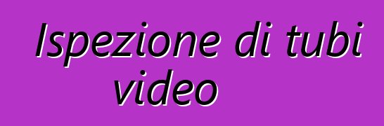 Ispezione di tubi video