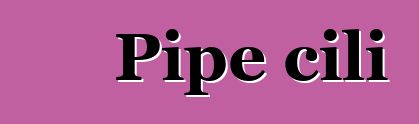 Pipe cili