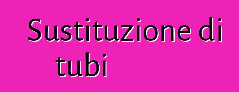 Sustituzione di tubi