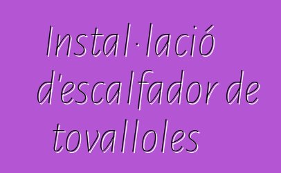 Instal·lació d'escalfador de tovalloles