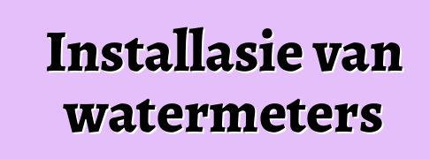 Installasie van watermeters