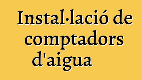 Instal·lació de comptadors d'aigua