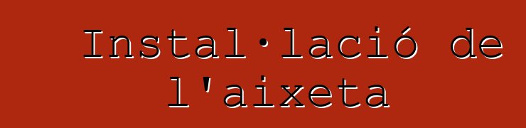 Instal·lació de l'aixeta