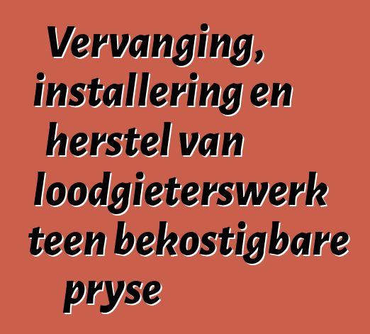 Vervanging, installering en herstel van loodgieterswerk teen bekostigbare pryse