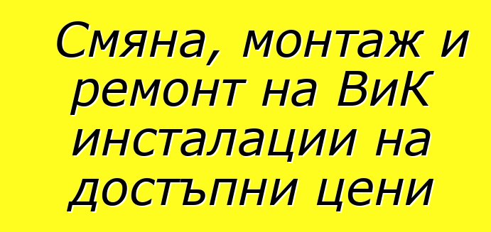 Смяна, монтаж и ремонт на ВиК инсталации на достъпни цени